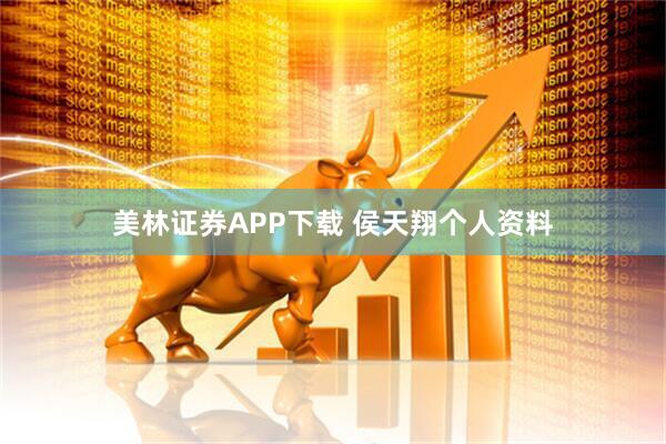 美林证券APP下载 侯天翔个人资料